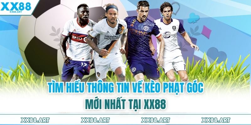 Tìm hiểu thông tin về kèo phạt góc mới nhất tại XX88